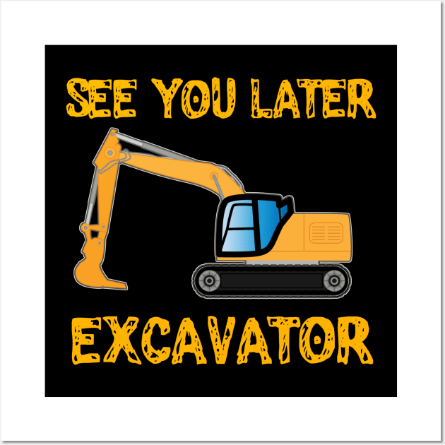 See you Later Excavator Funny Construction Worker Pun Wall Art by Mewzeek_T